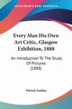 Every Man His Own Art Critic, Glasgow Exhibition, 1888, Geddes Patrick