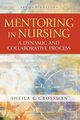 Mentoring in Nursing, Grossman Sheila C. PhD FNP-BC APRN
