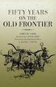 Fifty Years on the Old Frontier, Cook James H.