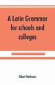 A Latin grammar for schools and colleges, Harkness Albert