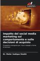 Impatto del social media marketing sul comportamento e sulle decisioni di acquisto, Shaikh Dr. Mohd. Sadique