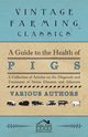 A Guide to the Health of Pigs - A Collection of Articles on the Diagnosis and Treatment of Swine Diseases and Ailments, Various