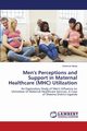 Men's Perceptions and Support in Maternal Healthcare (MHC) Utilization, Mwije Solomon