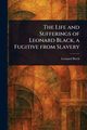 The Life and Sufferings of Leonard Black, a Fugitive From Slavery, Black Leonard