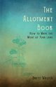 The Allotment Book - How to Make the Most of Your Land, Brett Walter