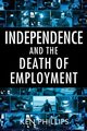 Independence and the Death of Employment, Phillips Ken