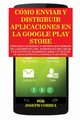 Cmo Enviar y Distribuir Aplicaciones en la Google Play Store, Correa Joseph