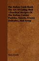 The Italian Cook Book the Art of Eating Well - Practical Recipes of the Italian Cuisine - Pastries, Sweets, Frozen Delicates, and Syrup, Gentile Maria