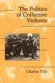 The Politics of Collective Violence, Tilly Charles