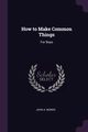 How to Make Common Things, Bower John A.