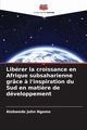 Librer la croissance en Afrique subsaharienne grce ? l'inspiration du Sud en mati?re de dveloppement, Ngome Alobwede John