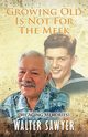Growing Old Is Not For The Meek, Sawyer Walter