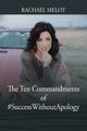 The Ten Commandments of #SuccessWithoutApology, Melot Rachael