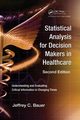 Statistical Analysis for Decision Makers in Healthcare, Bauer Jeffrey C.