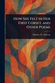 How She Felt in Her First Corset, and Other Poems, Alderson Matthew W.