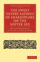 The Sweet Silvery Sayings of Shakespeare on the Softer Sex, Shakespeare William
