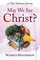 May We See Christ? - A New Testament    Journey, Henderson Warren A