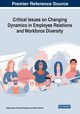 Critical Issues on Changing Dynamics in Employee Relations and Workforce Diversity, 