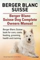 Berger Blanc Suisse. Berger Blanc Suisse Dog Complete Owners Manual. Berger Blanc Suisse book for care, costs, feeding, grooming, health and training., Hoppendale George