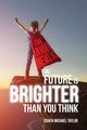 The Good News Is, The Future Is Brighter Than You Think, Taylor Michael