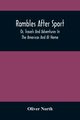 Rambles After Sport; Or, Travels And Adventures In The Americas And At Home, North Oliver
