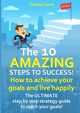 THE 10 AMAZING STEPS TO SUCCESS!  How to achieve your goals and live happily., Cairo Cristian