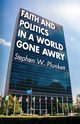 Faith and Politics in a World Gone Awry, Plunkett Stephen W.