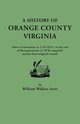 History of Orange County, Virginia, from Its Formation in 1734 to the End of Reconstruction in 1870, Compiled Mainly from Original Records. with a, Scott William W.