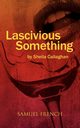 Lascivious Something, Callaghan Sheila Playwrite