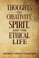 Thoughts on Creativity, Spirit, and the Ethical Life, Tollefson George Lowell