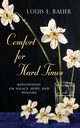 Comfort for Hard Times, Bauer Louis E.