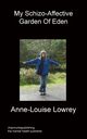 My Schizo-Affective Garden of Eden, Lowrey Anne-Louise