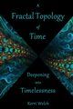 A Fractal Topology of Time, Welch Kerri I