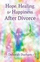 Hope, Healing, & Happiness After Divorce, Durham Deborah R