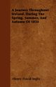 A Journey Throughout Ireland. During The Spring, Summer, And Autumn Of 1834, Inglis Henry David