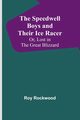 The Speedwell Boys and Their Ice Racer; Or, Lost in the Great Blizzard, Rockwood Roy