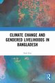 Climate Change and Gendered Livelihoods in Bangladesh, Roy Sajal