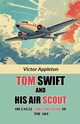 Tom Swift And His Air Scout Or Uncle Sam's Mastery of the Sky, Appleton Victor