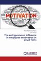 The entrepreneurs influence in employee motivation in small firms, Magdinceva-Sopova Marija