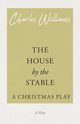 The House by the Stable - A Christmas Play, Williams Charles