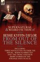 The Collected Supernatural and Weird Fiction of Bessie Kyffin-Taylor-From Out of the Silence-Three Novelettes 'Outside the House, ' 'Room Number Ten', Kyffin-Taylor Bessie