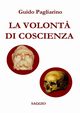 LA VOLONT? DI COSCIENZA  - Saggio storico-sociale (nuova stesura riveduta e ampliata), Pagliarino Guido