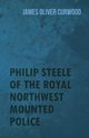 Philip Steele of the Royal Northwest Mounted Police, Curwood James Oliver