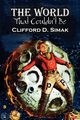 The World That Couldn't Be by Clifford D. Simak, Science Fiction, Fantasy, Adventure, Simak Clifford D.