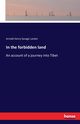 In the forbidden land, Landor Arnold Henry Savage