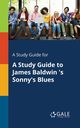 A Study Guide for A Study Guide to James Baldwin 's Sonny's Blues, Gale Cengage Learning