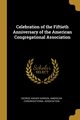 Celebration of the Fiftieth Anniversary of the American Congregational Association, Gordon George Angier