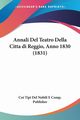 Annali Del Teatro Della Cittadi Reggio, Anno 1830 (1831), Coi Tipi Del Nobili E Comp. Publisher