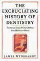 Excruciating History of Dentistry, Wynbrandt James