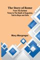 The Story of Rome; From the Earliest Times to the Death of Augustus, Told to Boys and Girls, Macgregor Mary
